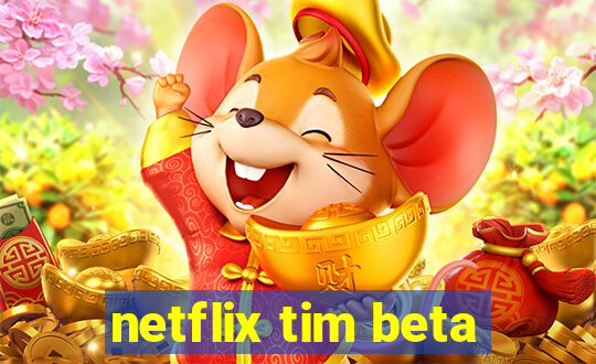 netflix tim beta